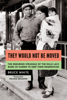 They Would Not Be Moved: The Enduring Struggle of the Mille Lacs Band of Ojibwe to Keep Their Reservation 1681342960 Book Cover