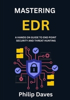 MASTERING EDR: A HANDS ON GUIDE TO END POINT SECURITY AND THREAT HUNTING B0FJMD5X97 Book Cover
