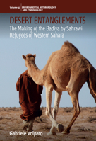 Desert Entanglements: The Making of the Badiya by Sahrawi Refugees of Western Sahara (Environmental Anthropology and Ethnobiology, 33) 1805398164 Book Cover