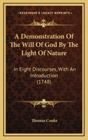 A Demonstration Of The Will Of God By The Light Of Nature: In Eight Discourses, With An Introduction 1166449459 Book Cover