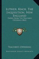 Luther, Knox, The Inquisition, New England: Papers From The Teacher’s Offering 1104996928 Book Cover
