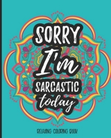 Sorry I'm Sarcastic Today Relaxing Coloring Book: Sarcastic Relaxing Adult Coloring Book Gift With Sarcastic Quotes Sayings & Beautiful Mandalas To Color For Grown Ups 1090389779 Book Cover