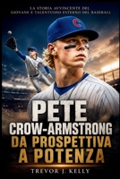 Pete Crow-Armstrong: Da Prospettiva A Potenza: La storia avvincente del giovane e talentuoso esterno del baseball (Italian Edition) B0H8NQQSP9 Book Cover