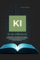 KI für den Mittelstand: Prompts, Workflows und Strategien für KMU-Inhaber, Führungskräfte und Entscheider (Ki Praxis mit ChatGPT, Claude &Co) (German Edition) B0GXTSTGTR Book Cover