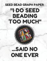 Seed Bead Graph Paper: Book For Designing Seed Beading Patterns, 8.5 By 11 Inches, Large Size, Funny Too Much White Cover 1797753940 Book Cover