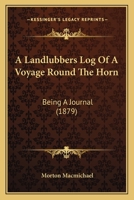 A Landlubbers Log Of A Voyage Round The Horn: Being A Journal 1104594994 Book Cover