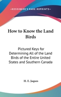 How To Know The Land Birds: Pictured Keys For Determining All Of The Land Birds Of The Entire United States And Southern Canada 1163156582 Book Cover