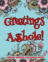 Greetings Asshole! Swear Word Coloring Book: A Sweary Coloring Book For adults-8.5 X 11 Inches 50 Swear Coloring Pages For Stress Relief And Relaxation B08KBSDXLN Book Cover