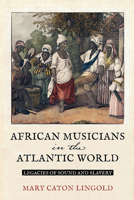 African Musicians in the Atlantic World: Legacies of Sound and Slavery 0813949785 Book Cover