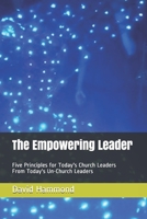 The Empowering Leader: Five Principles for Today's Church Leaders From Today's Un-Church Leaders B08GFSYG27 Book Cover