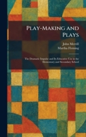 Play-Making and Plays: The Dramatic Impulse and Its Educative Use in the Elementary and Secondary School 1025909887 Book Cover
