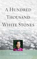 A Hundred Thousand White Stones: An Ordinary Tibetan's Extraordinary Journey 1614290717 Book Cover