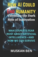 How AI Could End Humanity: What Experts Fear Most About Artificial Intelligence—and How We Can Survive B0DTGHY8X9 Book Cover