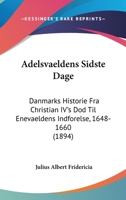 Adelsvaeldens Sidste Dage: Danmarks Historie Fra Christian IV's Dod Til Enevaeldens Indforelse, 1648-1660 (1894) 116077062X Book Cover