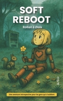 Soft Reboot. Roman à choix - Une aventure introspective pour les gens qui s'oublient, aventure interactive, livre introspectif (French Edition) B0FMNCWP6V Book Cover