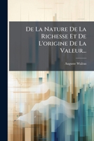 De La Nature De La Richesse Et De L'origine De La Valeur... 1024559394 Book Cover