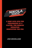 NIKOLA JOKIC: A Deep Dive into the Phenomenon of a Player, the Serbian Sensation Dominating the NBA B0CWLLTM38 Book Cover