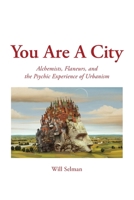You Are A City: Alchemists, Flaneurs, and the Psychic Experience of Urbanism B0G91Q9S3P Book Cover
