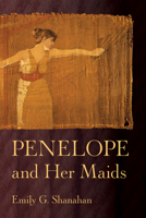 Penelope and Her Maids (Cornell Studies in Classical Philology) 1501789392 Book Cover