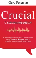 Crucial Communication: Control Difficult Workplace Conversations Using Essential Dialogue Tools to Achieve Positive Results More Often B08STZGVFV Book Cover