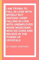 I Am Trying To Fall in Love with Myself but Instead I Keep Falling in Love with Unemployed Noise Musicians Who Do Coke and Believe in the Power of Crystals 1946340448 Book Cover