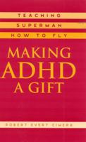 Making ADHD a Gift: Teaching Superman How to Fly 0810843196 Book Cover