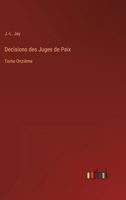 Decisions des Juges de Paix: Tome Onzi�me 3368210378 Book Cover