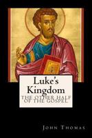 Luke's Kingdom: The Other Half of the Gospel 1468052098 Book Cover