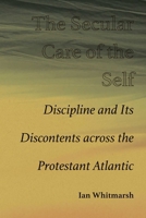 The Secular Care of the Self: Discipline and Its Discontents across the Protestant Atlantic 0826369537 Book Cover