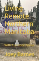Living Remote Northern Manitoba: With Common Sense B0CJ45463Y Book Cover