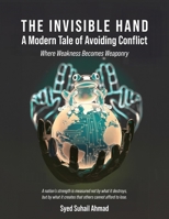 The Invisible Hand: A Modern Tale of Avoiding Conflict: Where Weakness Becomes Weaponry B0F7FGMXYV Book Cover