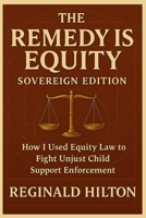 The Remedy Is Equity: How I took Child Support Enforcement to the Court of Conscience B0FRD388ZC Book Cover