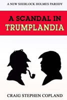 A Scandal in Trumplandia - Large Print: A New Sherlock Holmes Parody 1542964636 Book Cover