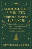 GLAUBENSGEFÜLLTE 5-MINUTEN-WEIHNACHTSANDACHT FÜR JUNGEN: Tägliche Anleitung zur Entwicklung von Integrität, Dankbarkeit und christlichem Charakter (German Edition) B0FPLPXCP5 Book Cover