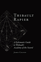 Thibault Rapier: A Systematic Guide to Thibault’s Academy of the Sword B0F1YS5FQH Book Cover