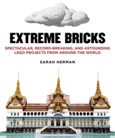 Extreme Bricks: Spectacular, Record-Breaking, and Astounding LEGO Projects from around the World 1435155661 Book Cover