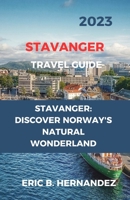 Stavanger Travel Guide 2023: STAVANGER: DISCOVER NORWAY'S NATURAL WONDERLAND. AN EASY GUIDE B0C6BR8GDB Book Cover