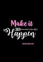Make It Happen - Never Give Up!: Inspirational Journal - Notebook - Diary to Write In for Women & Teen Age Girls - Lined Journal for Women - Motivational Quotes Journal 1079343032 Book Cover