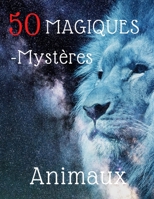 50 Animaux Magiques - Mystères: Livre de coloriage pour adultes - Repos, détente, rêves, méditations B0891ZVWXG Book Cover