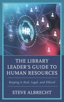 The Library Leader's Guide to Human Resources: Keeping it Real, Legal, and Ethical 1538193752 Book Cover