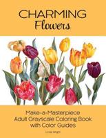 Charming Flowers: Make-A-Masterpiece Adult Grayscale Coloring Book with Color Guides 1937564819 Book Cover