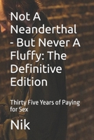 Not A Neanderthal - But Never A Fluffy: The Definitive Edition: Thirty Five Years of Paying for Sex B08HJ5DBJ9 Book Cover