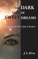 The Dark Side of Sweet Dreams: What If Your Life Is Just a Dream? 0994967802 Book Cover