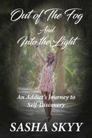 Out of the Fog and Into the Light: An Addict's Journey to Self-Discovery 1970153040 Book Cover