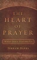 Heart of Prayer: What Jesus Teaches Us 1596381035 Book Cover