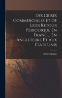 Des Crises Commerciales Et De Leur Retour Périodique En France, En Angleterre Et Aux États Unis 1016046936 Book Cover