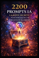 2 200 Prompts IA: La Boîte Secrète pour Débloquer une Créativité Illimitée (LIVRE IA EN FRANCAIS) (French Edition) B0DY7L655F Book Cover