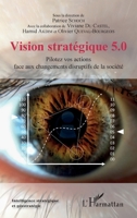 Vision stratégique 5.0: Pilotez vos actions face aux changements disruptifs de la société (Intelligence Stratégique Et Géostratégie) (French Edition) 2343179328 Book Cover