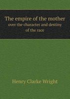 The Empire Of The Mother Over The Character And Destiny Of The Race 053041340X Book Cover