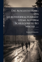 Die Ausgestaltung Des Selbstsverwaltungssystems Auf Dem Schulgebiete Bei Mager (1899) 127218207X Book Cover
